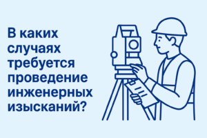 В каких случаях требуется проведение инженерных изысканий?